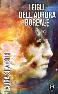 Title: I Figli dell'Aurora Boreale, Author: Laura Silvestri