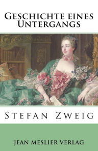 Title: Geschichte eines Untergangs, Author: Stefan Zweig