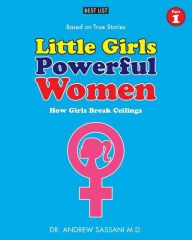 Title: Little Girls Powerful Women (Part 1 of 4): How Girls Break Ceilings, Author: Andrew Sassani M D
