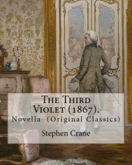 Title: The Third Violet (1867). By: Stephen Crane: Novella (Original Classics), Author: Stephen Crane