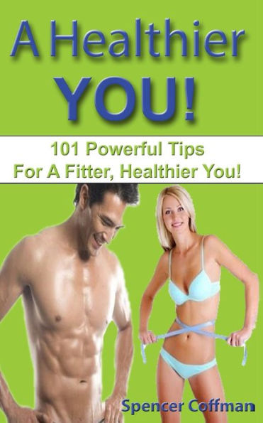 A Healthier You!: 101 Powerful Tips For A Fitter, Healthier You!