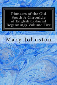 Title: Pioneers of the Old South A Chronicle of English Colonial Beginnings Volume Five: in the Chronicles of America Series, Author: Mary Johnston