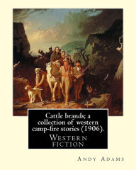 Title: Cattle brands; a collection of western camp-fire stories (1906). By: Andy Adams: Western fiction, Author: Andy Adams