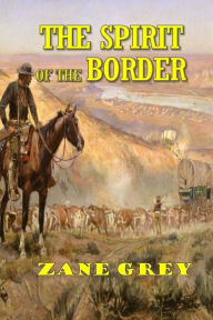 Title: The Spirit of the Border, Author: Zane Grey