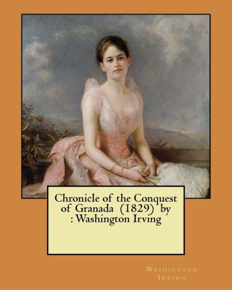 Chronicle of the Conquest of Granada (1829) by: Washington Irving