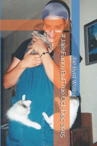 Title: #JaesFunnyButTrue Oct-Dec 2015, Author: Jae Byrd Wells