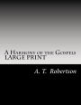 A Harmony of the Gospels By A. T. Robertson: Based on the Broadus Harmony in the Revised Version