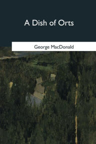 Title: A Dish of Orts, Author: George MacDonald