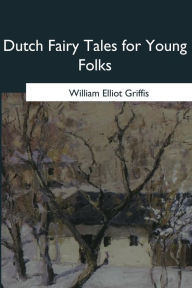 Title: Dutch Fairy Tales for Young Folks, Author: William Elliot Griffis