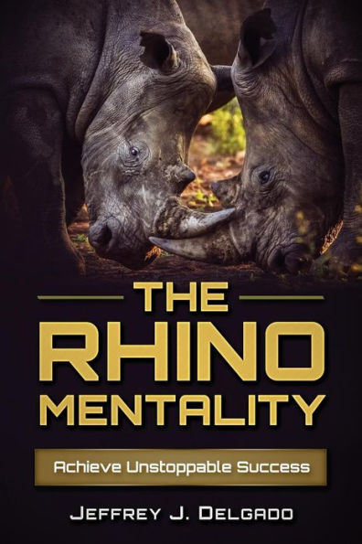 The Rhino Mentality: Achieve Unstoppable Success