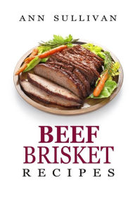 Title: Beef Brisket Recipes, Author: Ann Sullivan