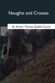 Title: Noughts and Crosses, Author: Arthur Thomas Quiller-Couch