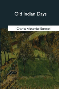 Title: Old Indian Days, Author: Charles Alexander Eastman