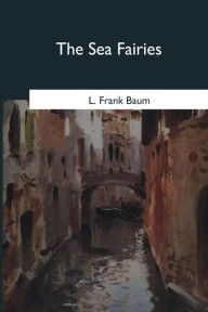 Title: The Sea Fairies, Author: L. Frank Baum