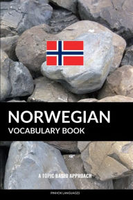 Title: Norwegian Vocabulary Book: A Topic Based Approach, Author: Pinhok Languages