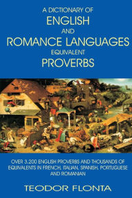 Title: A Dictionary of English and Romance Languages Equivalent Proverbs, Author: Teodor Flonta