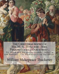 Title: The Christmas books of Mr. M. A. Titmarsh: Mrs. Perkins's ball ; Our street ; Dr. Birch and his young friends ; Rebecca and Rowena ; The Kickleburys on the Rhine. By: William Makepeace Thackeray, illustrated By: Richard Doyle: Illustrated By: William Ma, Author: Richard Doyle