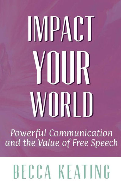Impact Your World: Powerful Communication and the Value of Free Speech