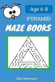 Title: Pyramid MAZE Book for Kids Ages 6-8: 50 Maze Puzzle Games to Boost Kids' Brain, Pocket Size 6x9 Inch, Large Print, Author: Alice Shermann