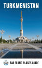 Turkmenistan: Far Flung Places Travel Guide