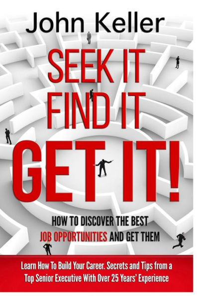 Seek It, Find Get It: How to Discover the Best Job Opportunities and Them
