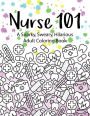 Nurse 101 A Snarky, Sweary, Hilarious Adult Coloring Book: A Kit of Coloring Quotes for Nurses