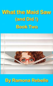 Title: What the Maid Saw (and Did!) Book Two, Author: Ramona Rebelle