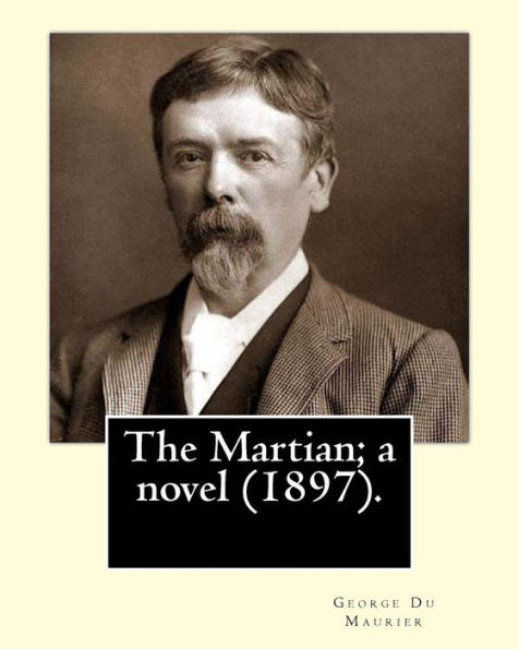 The Martian; a novel (1897). By: George Du Maurier (6 March 1834 - 8 October 1896).: Novel (with illustrations by the author)