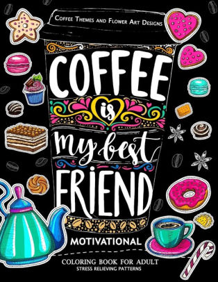 Download Motivation Coloring Book For Adult Coffee Is My Best Friend Coffee Animals And Flower Design Pattern By Adult Coloring Books Jupiter Coloring Paperback Barnes Noble