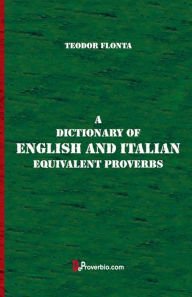 Title: A Dictionary of English and Italian Equivalent Proverbs, Author: Teodor Flonta