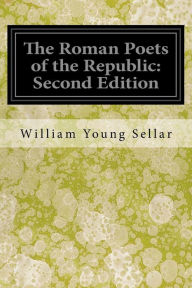 Title: The Roman Poets of the Republic: Second Edition, Author: William Young Sellar