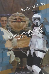 Title: #JaesFunnyButTrue Jan - Jun 2016, Author: Jae Byrd Wells