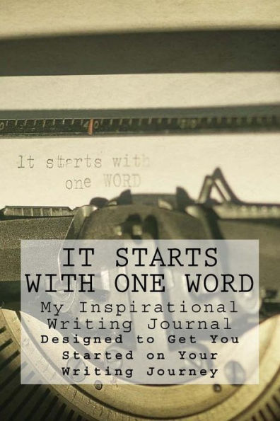 It Starts With One Word: Inspirational Writing Journal to Get You Started On Your New Journey As An Author