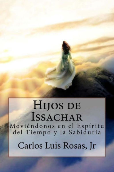 Hijos de Issachar: Moviï¿½ndonos en el Espï¿½ritu del Tiempo y la Sabidurï¿½a