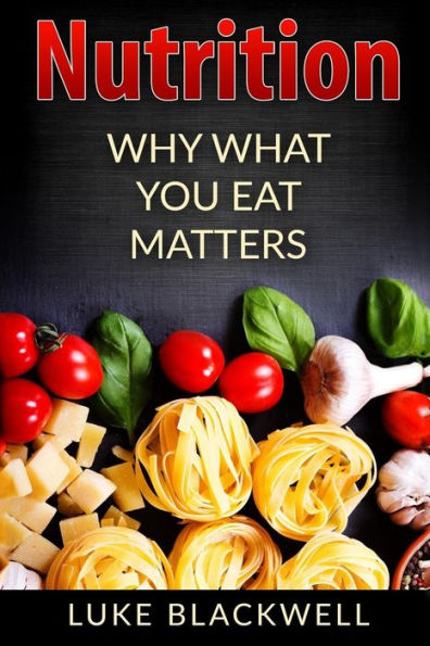 Nutrtition: Why What You Eat Matters