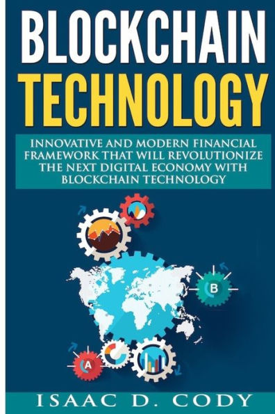 Blockchain: Innovative and Modern Financial Framework that will revolutionize the Next Digital Economy with Blockchain Technology: (Blockchain, Blockchain Technology, Bitcoin, Digital Economy)