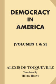 Title: Democracy in America [All Volumes. Volumes 1 & 2], Author: Henry Reeve