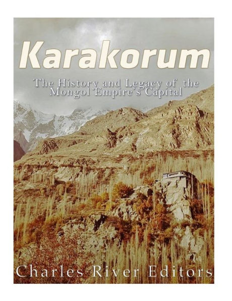 Karakorum: The History and Legacy of the Mongol Empire?s Capital
