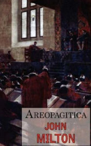 Title: Areopagitica: A Speech for the Liberty of Unlicensed Printing to the Parliament of England, Author: John Milton