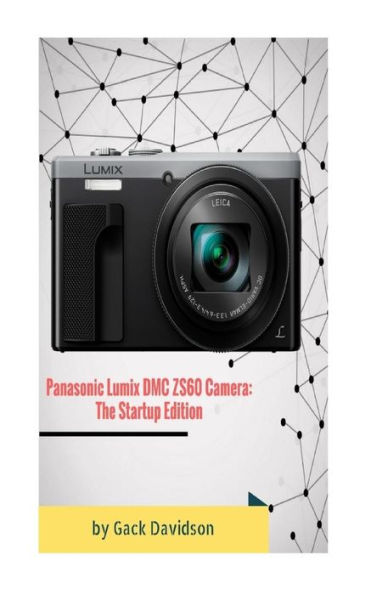 Panasonic Lumix Dmc Zs60 Camera: The Startup Edition