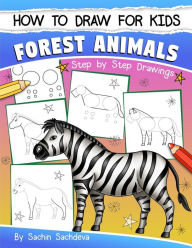 Title: How to Draw for Kids: Forest Animals (An Easy STEP-BY-STEP guide to drawing different forest animals like Lion, Tiger, Zebra, Meerkat, Elephant, Koala Bear, Brown Bear and many more (Ages 6-12)), Author: Sachin Sachdeva