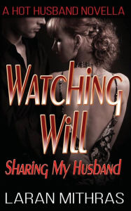 Title: Watching Will: Sharing My Husband, Author: Laran Mithras