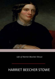 Title: Life of Harriet Beecher Stowe, Author: Harriet Beecher Stowe