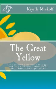 Title: The Great Yellow: Give yourself permission to giggle with this whimsical collection of Shel Silverstein-esque poems, Author: Krystle L Minkoff