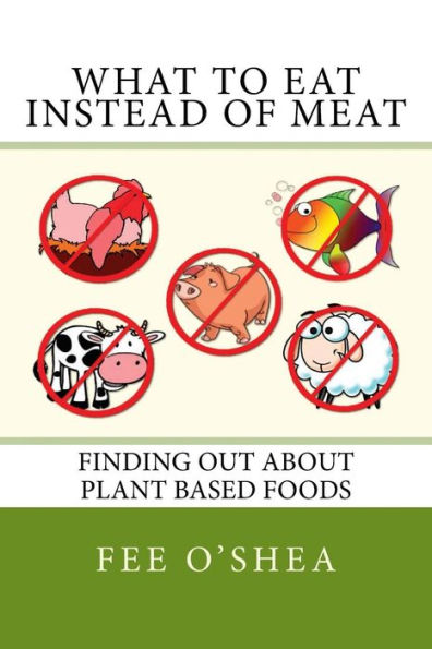 What to Eat Instead of Meat: Finding Out about Plant Based Foods