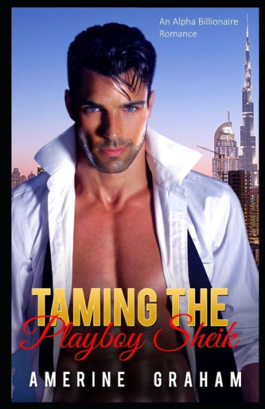 Taming the Playboy Sheik: An Alpha Billionaire Romance