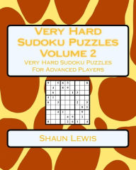 Title: Very Hard Sudoku Puzzles Volume 2: Very Hard Sudoku Puzzles For Advanced Players, Author: Shaun Lewis
