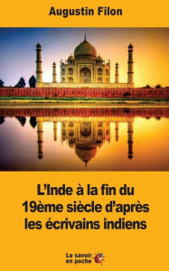 Title: L'Inde ï¿½ la fin du 19ï¿½me siï¿½cle d'aprï¿½s les ï¿½crivains indiens, Author: Augustin Filon