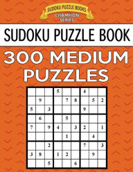 Title: Sudoku Puzzle Book, 300 MEDIUM Puzzles: Single Difficulty Level For No Wasted Puzzles, Author: Sudoku Puzzle Books