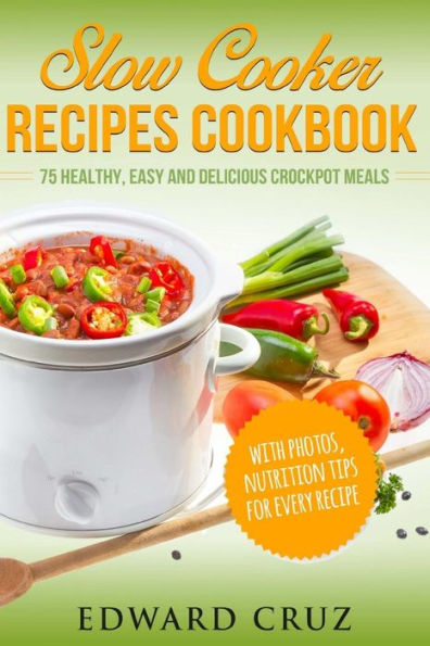 Slow Cooker Recipes Cookbook: 75 Healthy, Easy and Delicious Crockpot Meals (best summer chicken low carb recipes)
